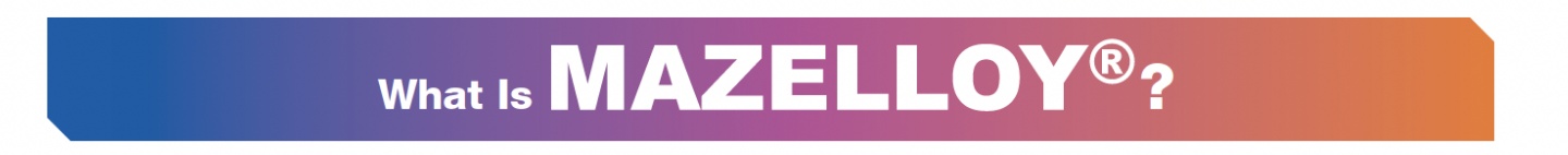 What is MAZELLOY®?